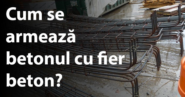 Cum se armează betonul cu fier beton?