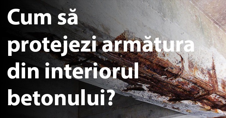 Cum să protejezi armătura din interiorul betonului?
