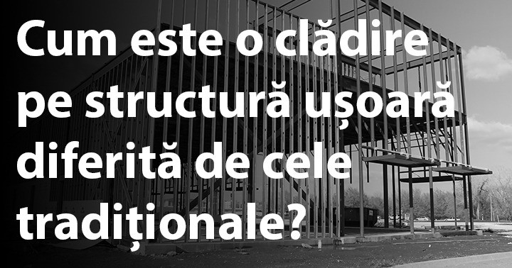 Cum este o clădire pe structură ușoară diferită de cele tradiționale?
