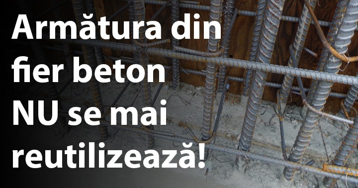 Armătura din fier beton NU se mai reutilizează!
