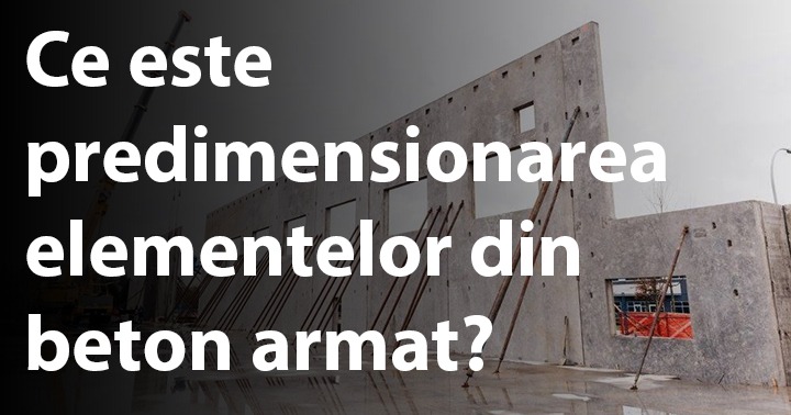 Ce este predimensionarea elementelor din beton armat?