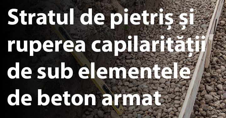 Stratul de pietriș și ruperea capilarității de sub elementele de beton armat